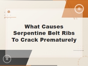 Serpentine Belt Rib Cracking: Common Causes and How to Prevent Premature Wear