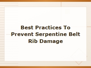 Best Practices to Prevent Serpentine Belt Rib Damage and Cracking
