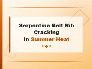 Why Summer Heat Causes Serpentine Belt Rib Cracking