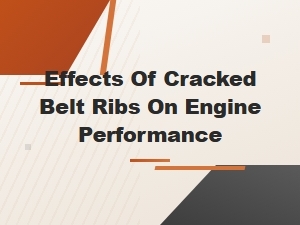 Cracked Belt Rib Effects on Engine Performance and Symptoms Explained