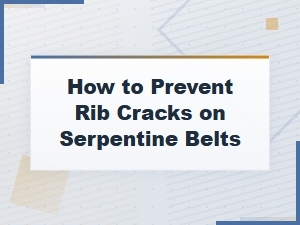 How to Prevent Rib Cracks on Serpentine Belts and Avoid Costly Repairs