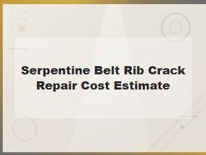 Serpentine Belt Rib Crack Repair Cost Estimate: Symptoms and Pricing Guide