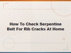 How to Inspect Your Serpentine Belt for Rib Cracks at Home