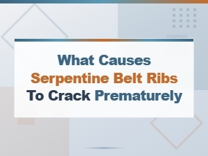 What Causes Serpentine Belt Ribs to Crack Prematurely: Inspection and Diagnosis Guide