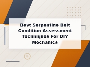 Best Serpentine Belt Condition Assessment Techniques for Diy Mechanics
