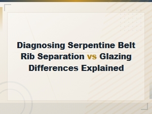 Diagnosing Serpentine Belt Rib Separation vs Glazing Differences Explained