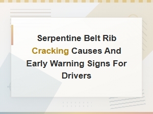 Serpentine Belt Rib Cracking: Causes and Early Warning Signs Every Driver Should Know